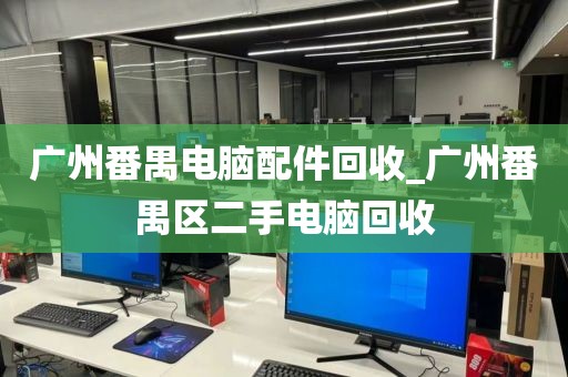 广州番禺电脑配件回收_广州番禺区二手电脑回收