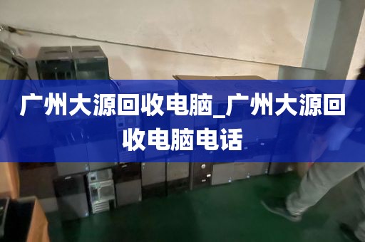 广州大源回收电脑_广州大源回收电脑电话