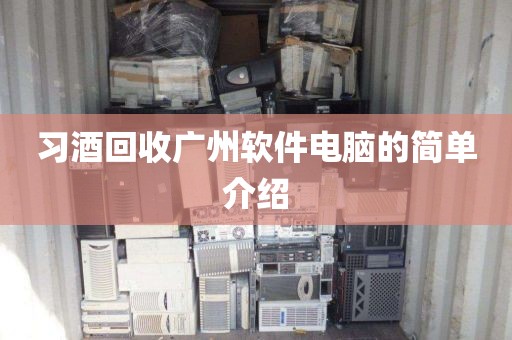习酒回收广州软件电脑的简单介绍