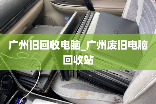 广州旧回收电脑_广州废旧电脑回收站