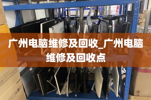 广州电脑维修及回收_广州电脑维修及回收点